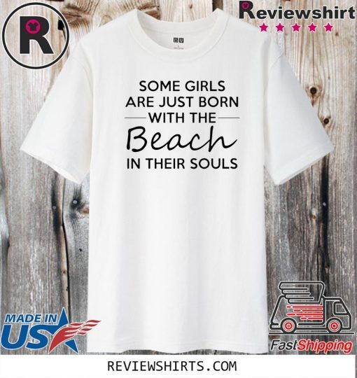 Some girls are just born with the beach in their souls 2020 T-Shirt