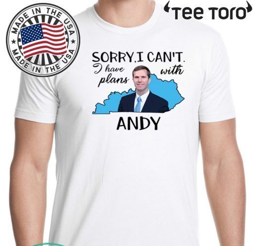 Sorry I can’t I have plan with Andy Beshear Shirt