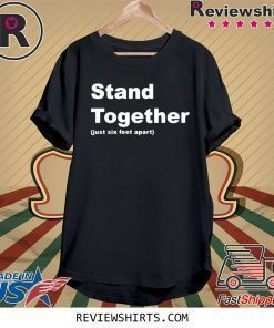 Stand Together Just Six Feet Apart T-Shirt