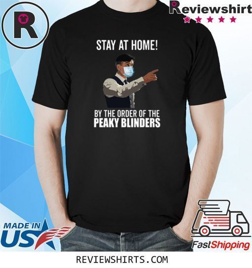 Stay At Home By The Order Of The Peaky Blinders Shirt