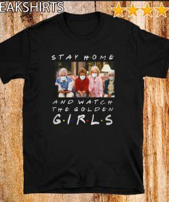 Stay Home And Watch The Golden Girls Tee Shirts