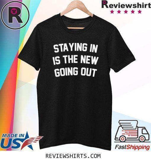 Staying In Is The New Going Out Shirt