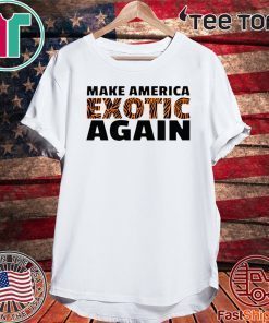 TIGER KING 2020 MAKE AMERICA EXOTIC AGAIN T-SHIRT