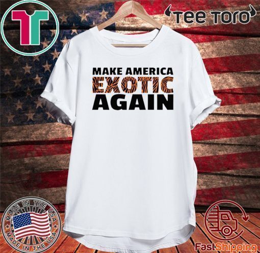 TIGER KING 2020 MAKE AMERICA EXOTIC AGAIN T-SHIRT