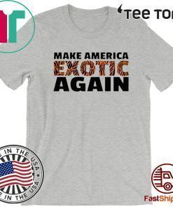 TIGER KING 2020 MAKE AMERICA EXOTIC AGAIN T-SHIRT
