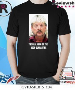 The Real Hero of 2020 Quarantine Joe Exotic Tiger King Shirt