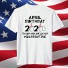The Year When Got Real Quarantine April Birthday Toilet Paper Shirt