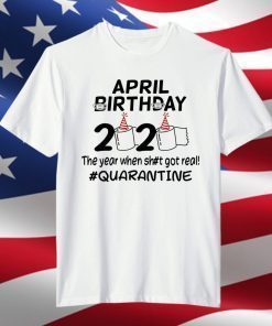 The Year When Got Real Quarantine April Birthday Toilet Paper Shirt