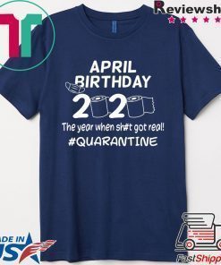The Year When Got Real Quarantine Toilet Paper April Birthday Shirt