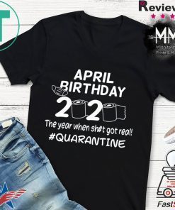 The Year When Got Real Quarantine Toilet Paper April Birthday Shirt