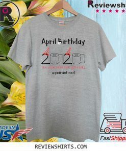 Toilet Paper 2020 April Birthday quarantine Shirt