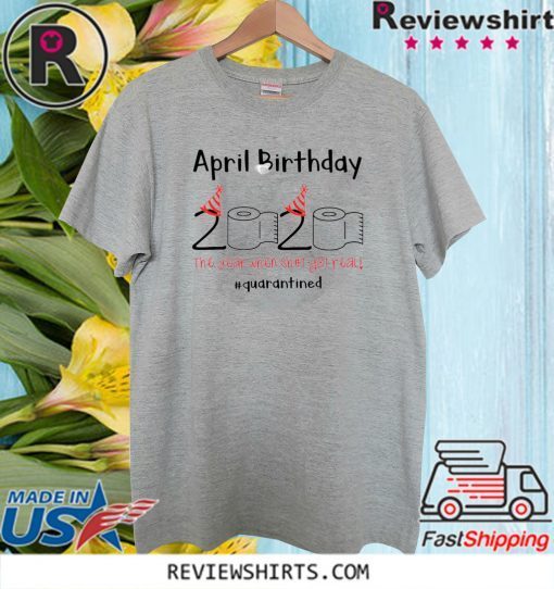 Toilet Paper 2020 April Birthday quarantine Shirt