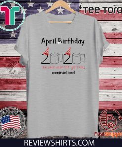 Toilet Paper 2020 Shirt April Birthday quarantine the year when shit got real