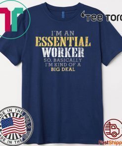 I’M AN ESSENTIAL WORKER SO BASICALLY I’M KIND OF A BIG DEAL HOT T-SHIRT