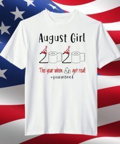 August birthday 2020 Shirt - the year when shit got real quarantined Shirt - August girl birthday 2020 Tee Shirts - funny birthday Shirt