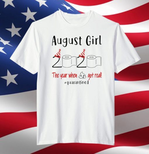 August birthday 2020 Shirt - the year when shit got real quarantined Shirt - August girl birthday 2020 Tee Shirts - funny birthday Shirt