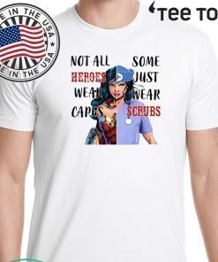 Wonder Woman Nurse Not All Heroes Wear Capes Some Wear Scrubs Official T-Shirt