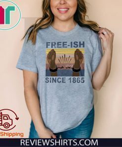 FREE-ISH SINCE 1865 SHIRTS