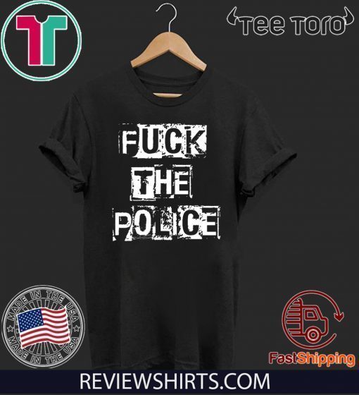 Fuck The Police – Stop Police Brutality Shirt 