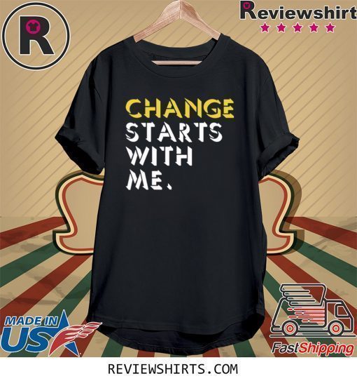 Change Starts With Me Shirt