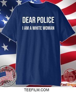 Dear Police I Am A White Woman T-Shirts