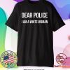 Dear Police I Am A White Woman T-Shirts