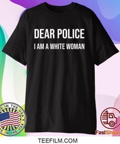 Dear Police I Am A White Woman T-Shirts