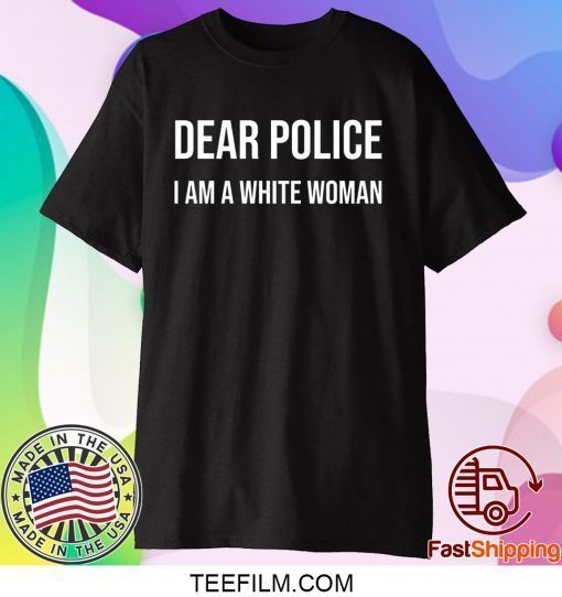 Dear Police I Am A White Woman T-Shirts