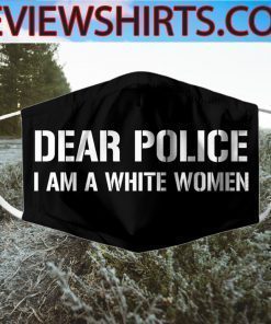 Dear Police I Am A White Women Cloth Face Mask