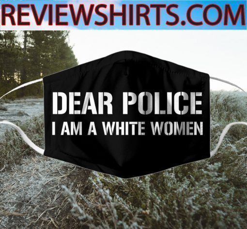 Dear Police I Am A White Women Cloth Face Mask