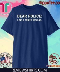 Dear Police I am a White Woman 2020 T-Shirt