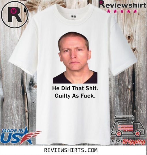 Derek Chauvin He did that shit guilty as fuck Shirt