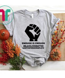 Enough Is Enough Black Lives Matter Shirt