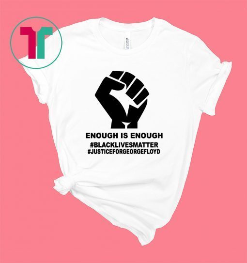 Enough Is Enough Black Lives Matter Shirt