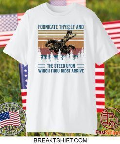 Fornicate Thyself And The Steed Upon Which Thou Didst Arrive Shirt