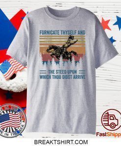 Fornicate Thyself And The Steed Upon Which Thou Didst Arrive Shirt