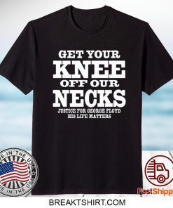 Get Your Knee Off Our Necks Justice For George Floyd Shirt