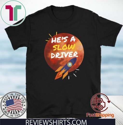 HE'S A SLOW DRIVER-SPACEX SHIRTS