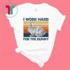 I Work Hard For The Bunny Vintage Shirt
