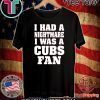 I had a nightmare I was a Cubs fan 2020 T-Shirt