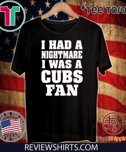 I had a nightmare I was a Cubs fan 2020 T-Shirt