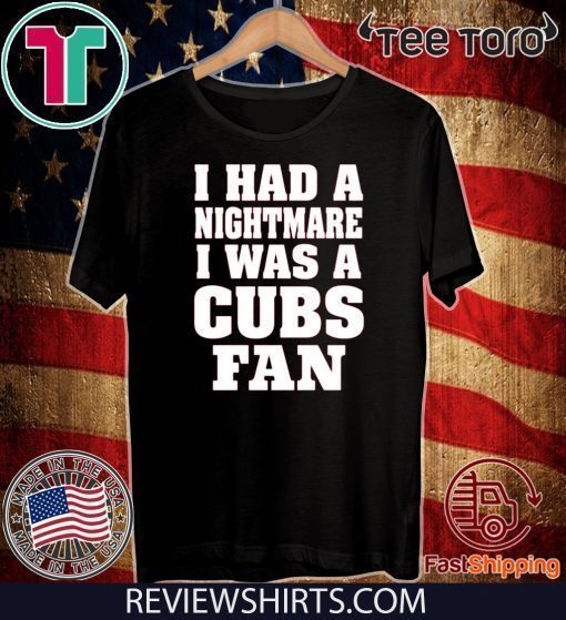 I had a nightmare I was a Cubs fan 2020 T-Shirt