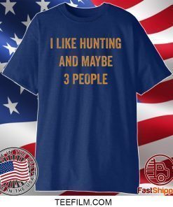 I like hunting and maybe 3 people shirt