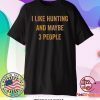 I like hunting and maybe 3 people shirt