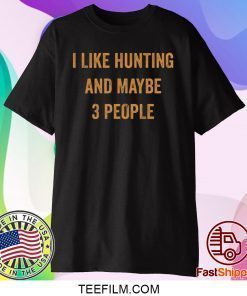 I like hunting and maybe 3 people shirt