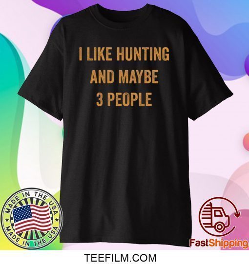 I like hunting and maybe 3 people shirt