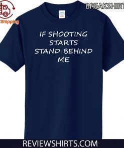 If Shooting Starts Stand Behind Me Tee Shirts