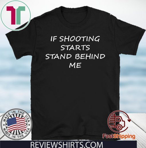 If Shooting Starts Stand Behind Me Tee Shirts