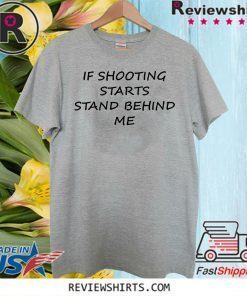 If Shooting Starts Stand Behind Me Official T-Shirt