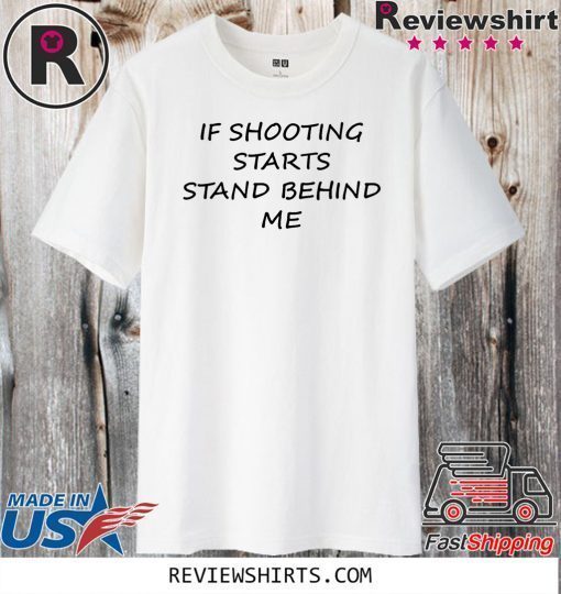 If Shooting Starts Stand Behind Me Official T-Shirt